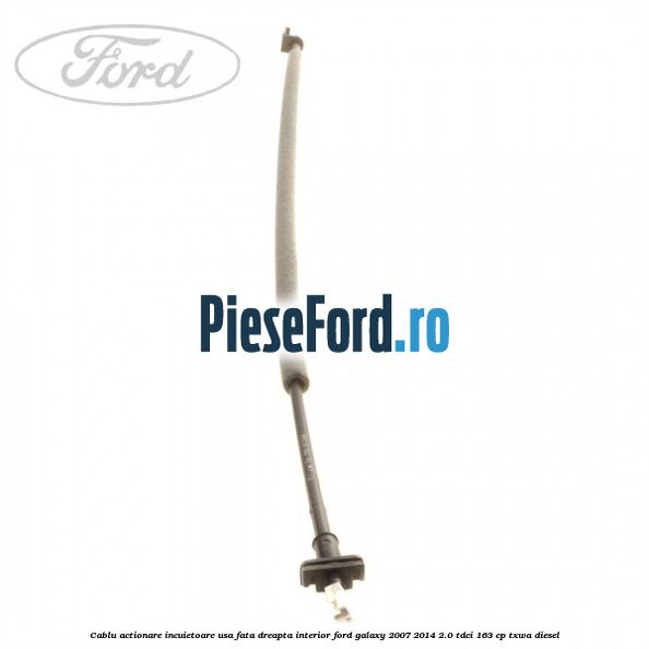 Cablu actionare incuietoare usa fata dreapta interior Ford Galaxy 2007-2014 2.0 TDCi 163 cp TXWA diesel