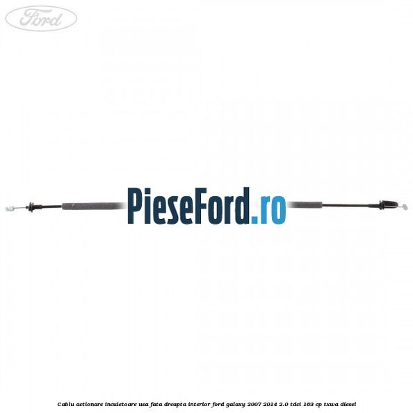 Cablu actionare incuietoare usa fata dreapta interior Ford Galaxy 2007-2014 2.0 TDCi 163 cp TXWA diesel