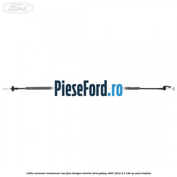 Cablu actionare incuietoare usa fata dreapta interior Ford Galaxy 2007-2014 2.3 160 cp SEWA benzina
