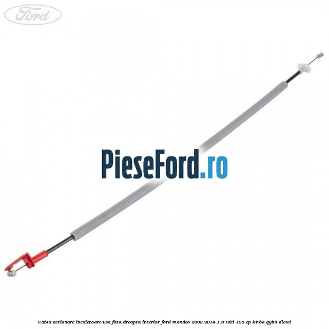 Cablu actionare incuietoare usa fata dreapta interior Ford Mondeo 2008-2014 1.8 TDCi 125 cp KHBA, QYBA diesel