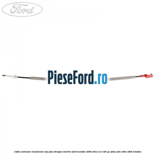 Cablu actionare incuietoare usa fata dreapta interior Ford Mondeo 2008-2014 2.0 145 cp AOBA, AOBC, TBBA, TBBB benzina