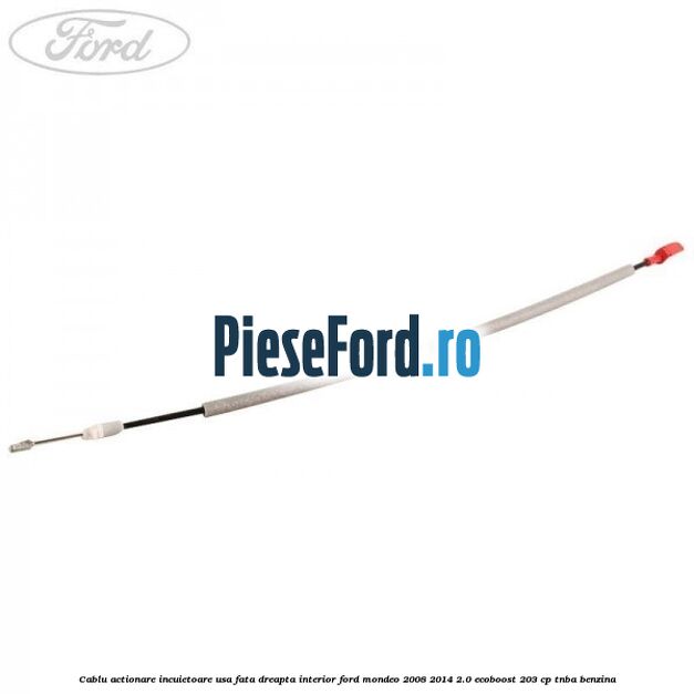 Cablu actionare incuietoare usa fata dreapta interior Ford Mondeo 2008-2014 2.0 EcoBoost 203 cp TNBA benzina
