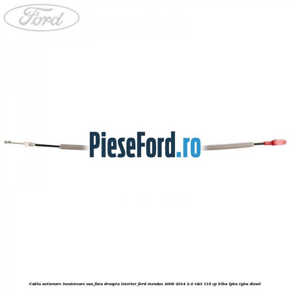 Cablu actionare incuietoare usa fata dreapta interior Ford Mondeo 2008-2014 2.0 TDCi 115 cp Cablu actionare incuietoare usa fata dreapta interior Ford Mondeo 2008-2014 2.0 TDCi 115 cp KLBA, LPBA, TYBA diesel