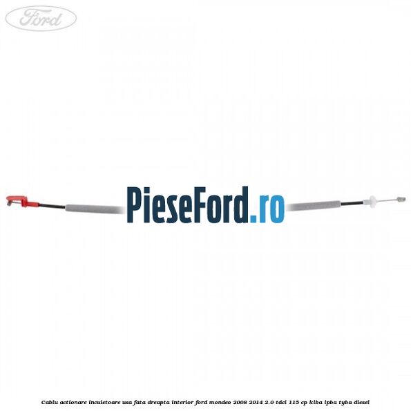Cablu actionare incuietoare usa fata dreapta interior Ford Mondeo 2008-2014 2.0 TDCi 115 cp Cablu actionare incuietoare usa fata dreapta interior Ford Mondeo 2008-2014 2.0 TDCi 115 cp KLBA, LPBA, TYBA diesel