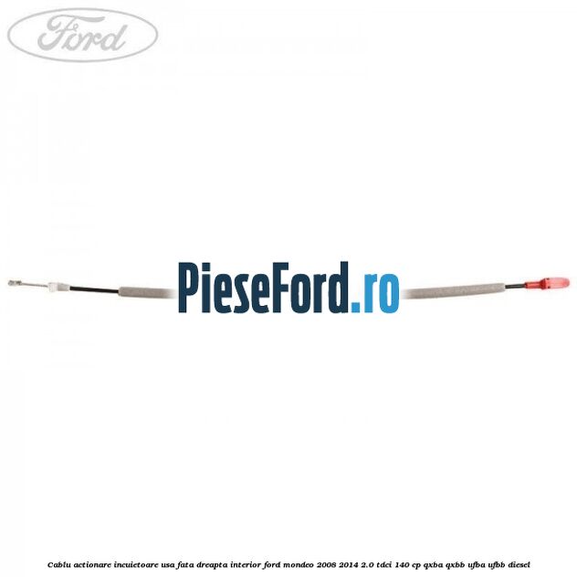 Cablu actionare incuietoare usa fata dreapta interior Ford Mondeo 2008-2014 2.0 TDCi 140 cp QXBA, QXBB, UFBA, UFBB diesel