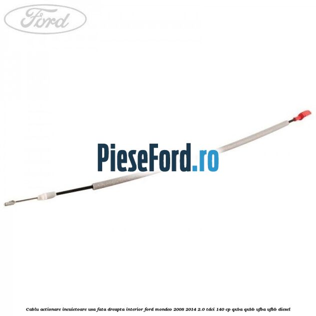 Cablu actionare incuietoare usa fata dreapta interior Ford Mondeo 2008-2014 2.0 TDCi 140 cp QXBA, QXBB, UFBA, UFBB diesel
