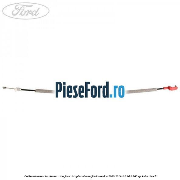 Cablu actionare incuietoare usa fata dreapta interior Ford Mondeo 2008-2014 2.2 TDCi 200 cp KNBA diesel