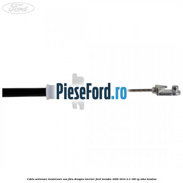 Cablu actionare incuietoare usa fata dreapta interior Ford Mondeo 2008-2014 2.3 160 cp SEBA benzina