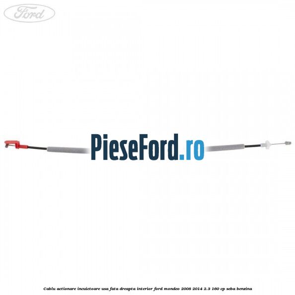 Cablu actionare incuietoare usa fata dreapta interior Ford Mondeo 2008-2014 2.3 160 cp SEBA benzina