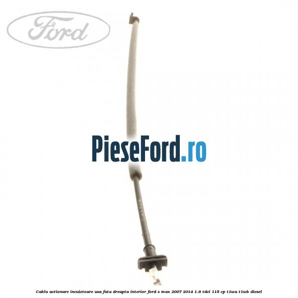 Cablu actionare incuietoare usa fata dreapta interior Ford S-Max 2007-2014 1.6 TDCi 115 cp T1WA, T1WB diesel