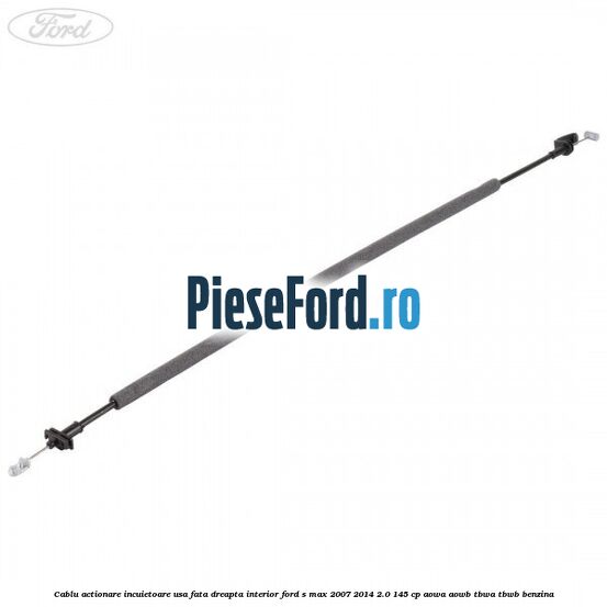 Cablu actionare incuietoare usa fata dreapta interior Ford S-Max 2007-2014 2.0 145 cp AOWA, AOWB, TBWA, TBWB benzina