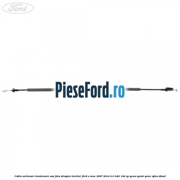 Cablu actionare incuietoare usa fata dreapta interior Ford S-Max 2007-2014 2.0 TDCi 140 cp QXWA, QXWB, QXWC, UFWA diesel
