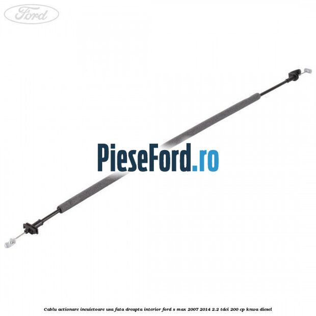 Cablu actionare incuietoare usa fata dreapta interior Ford S-Max 2007-2014 2.2 TDCi 200 cp KNWA diesel