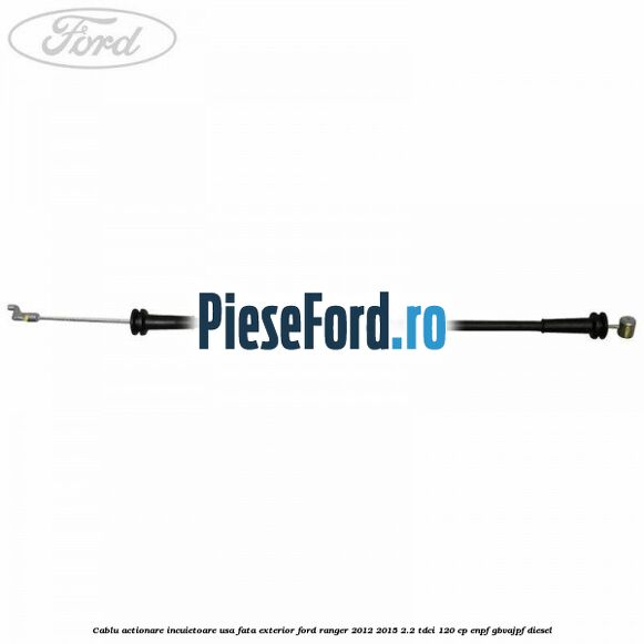 Cablu actionare incuietoare usa fata exterior Ford Ranger 2012-2015 2.2 TDCi 120 cp ENPF, GBVAJPF diesel