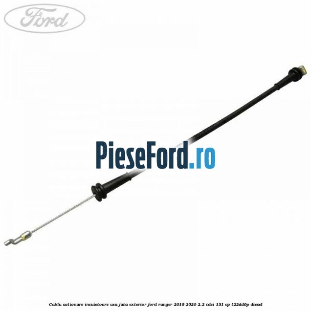 Cablu actionare incuietoare usa fata exterior Ford Ranger 2016-2020 2.2 TDCi 131 cp T22DD0P diesel