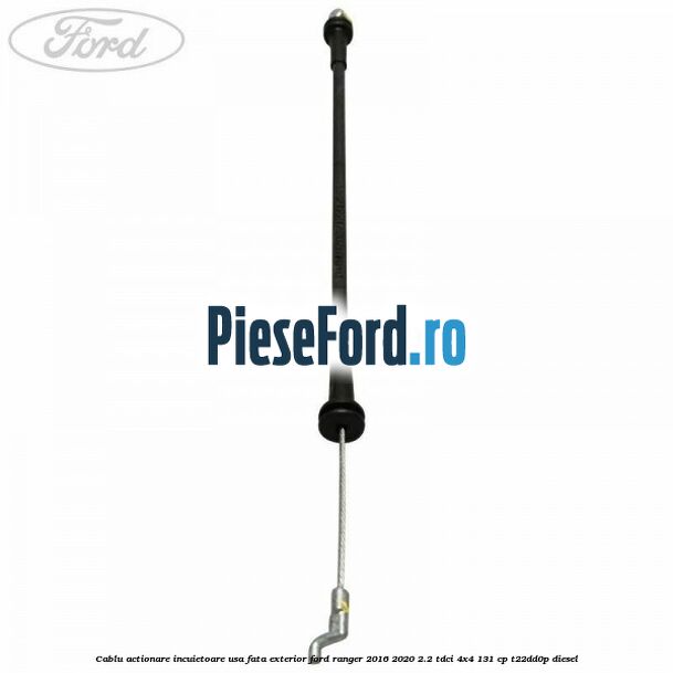 Cablu actionare incuietoare usa fata exterior Ford Ranger 2016-2020 2.2 TDCi 4x4 131 cp Cablu actionare incuietoare usa fata exterior Ford Ranger 2016-2020 2.2 TDCi 4x4 131 cp T22DD0P diesel