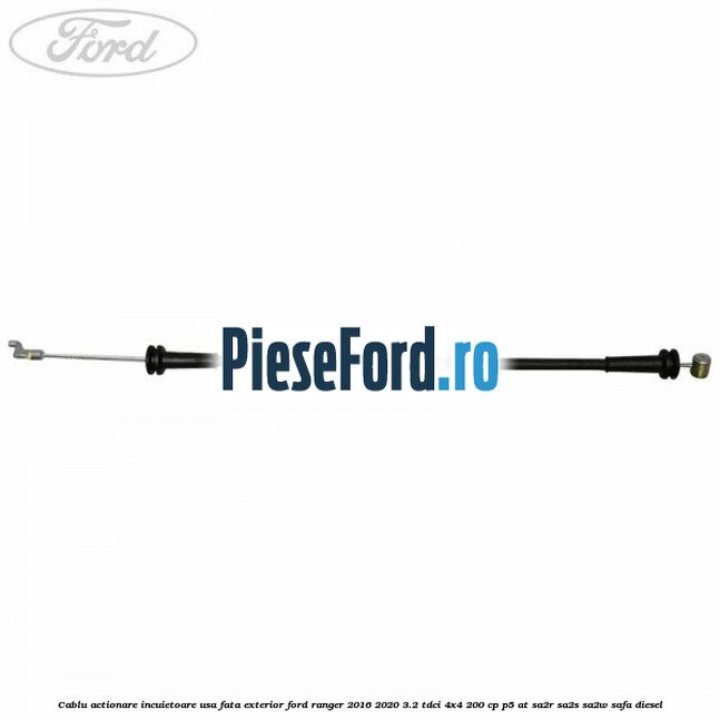 Cablu actionare incuietoare usa fata exterior Ford Ranger 2016-2020 3.2 TDCi 4x4 200 cp P5-AT, SA2R, SA2S, SA2W, SAFA diesel