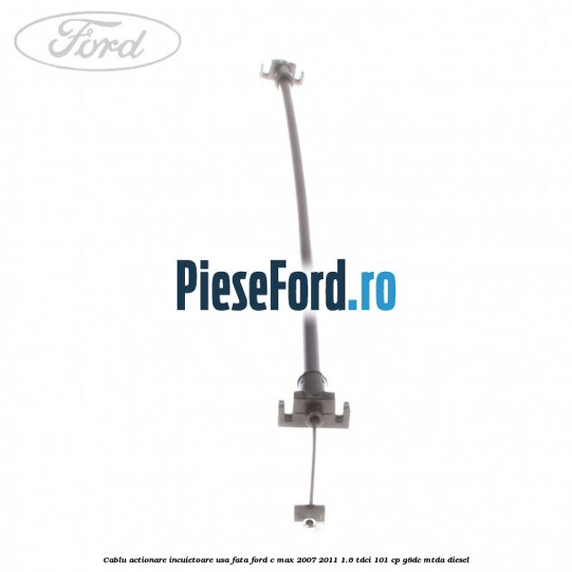 Cablu actionare incuietoare usa fata Ford C-Max 2007-2011 1.6 TDCi 101 cp G8DC, MTDA diesel
