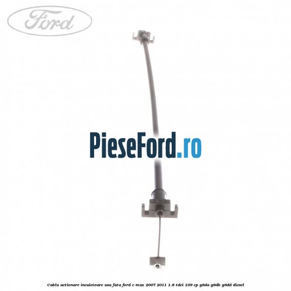 Cablu actionare incuietoare usa fata Ford C-Max 2007-2011 1.6 TDCi 109 cp G8DA, G8DB, G8DD diesel
