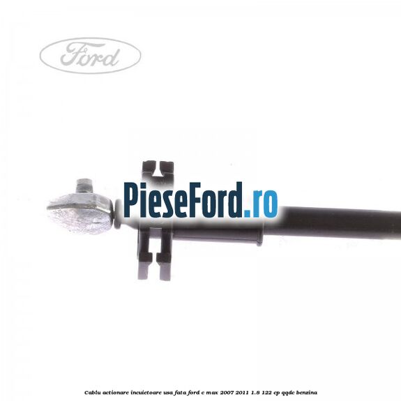 Cablu actionare incuietoare usa fata Ford C-Max 2007-2011 1.8 122 cp QQDC benzina