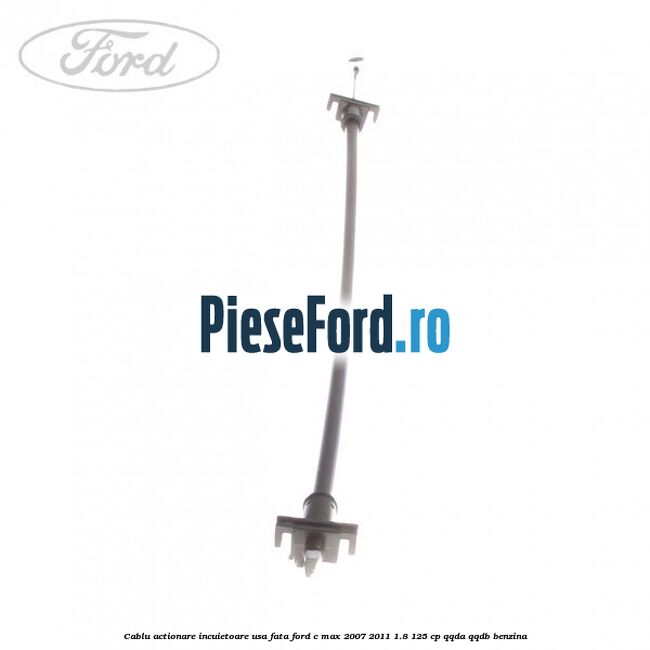 Cablu actionare incuietoare usa fata Ford C-Max 2007-2011 1.8 125 cp QQDA, QQDB benzina