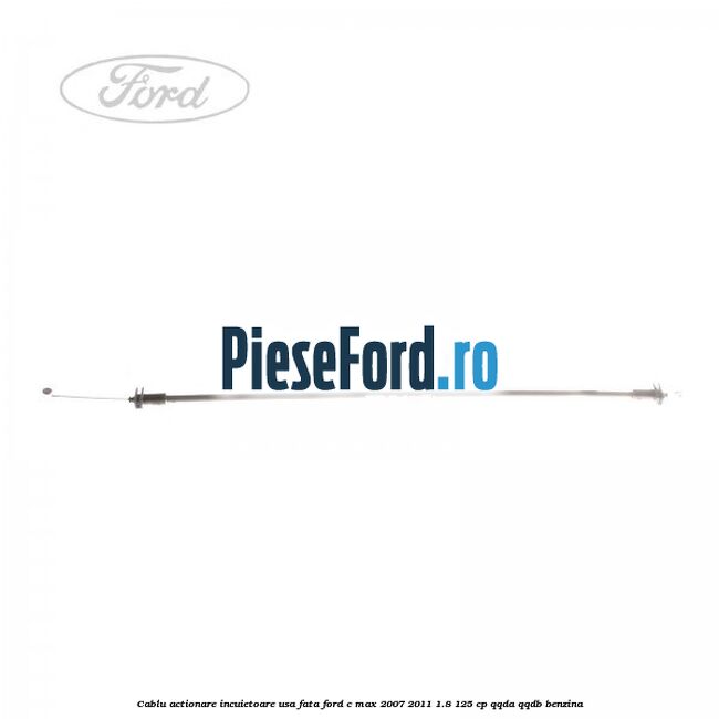 Cablu actionare incuietoare usa fata Ford C-Max 2007-2011 1.8 125 cp QQDA, QQDB benzina