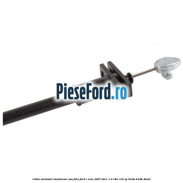 Cablu actionare incuietoare usa fata Ford C-Max 2007-2011 1.8 TDCi 115 cp KKDA, KKDB diesel