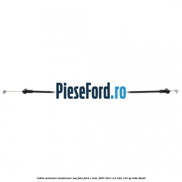 Cablu actionare incuietoare usa fata Ford C-Max 2007-2011 2.0 TDCi 110 cp IXDA diesel