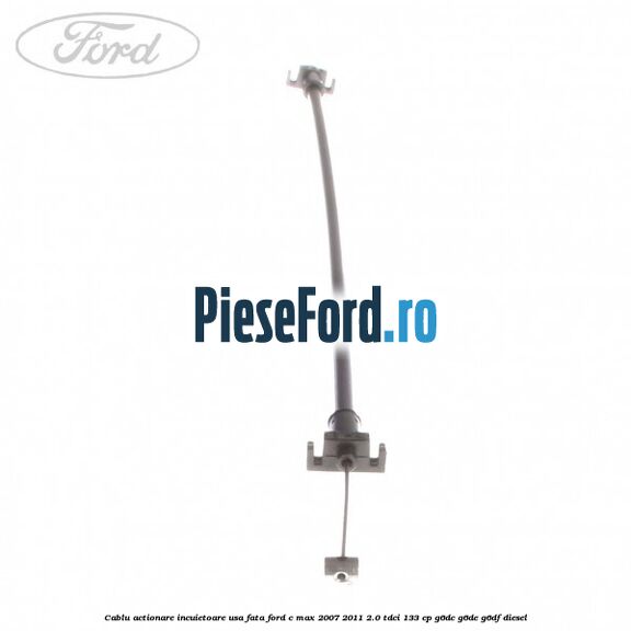 Cablu actionare incuietoare usa fata Ford C-Max 2007-2011 2.0 TDCi 133 cp G6DC, G6DE, G6DF diesel