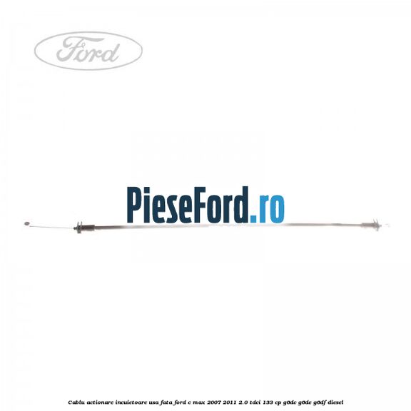 Cablu actionare incuietoare usa fata Ford C-Max 2007-2011 2.0 TDCi 133 cp G6DC, G6DE, G6DF diesel