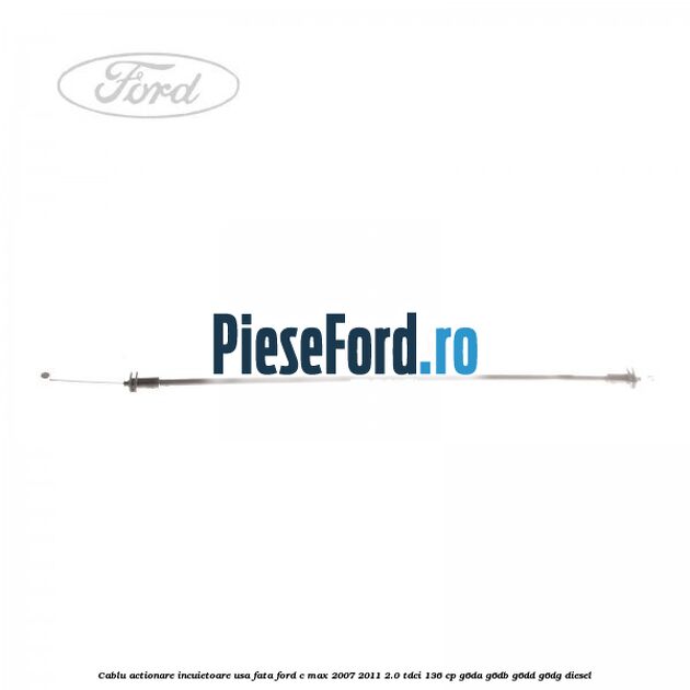 Cablu actionare incuietoare usa fata Ford C-Max 2007-2011 2.0 TDCi 136 cp G6DA, G6DB, G6DD, G6DG diesel