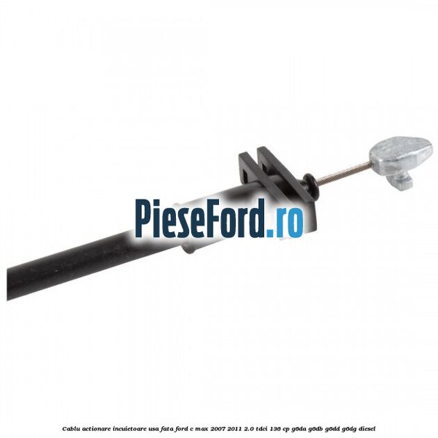 Cablu actionare incuietoare usa fata Ford C-Max 2007-2011 2.0 TDCi 136 cp G6DA, G6DB, G6DD, G6DG diesel