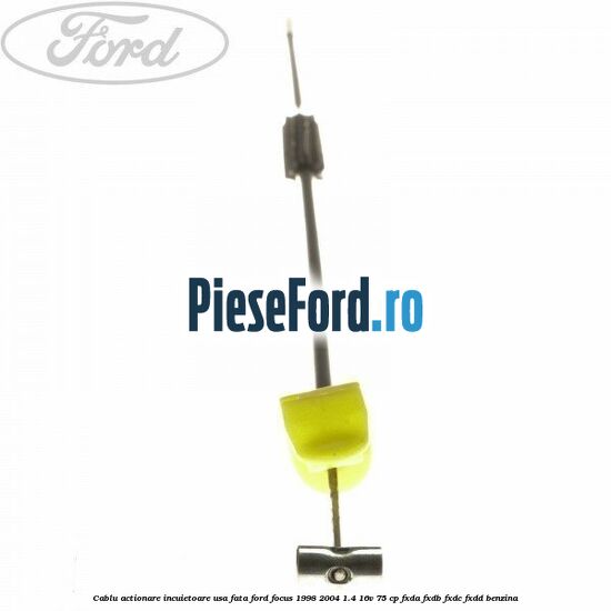 Cablu actionare incuietoare usa fata Ford Focus 1998-2004 1.4 16V 75 cp FXDA, FXDB, FXDC, FXDD benzina