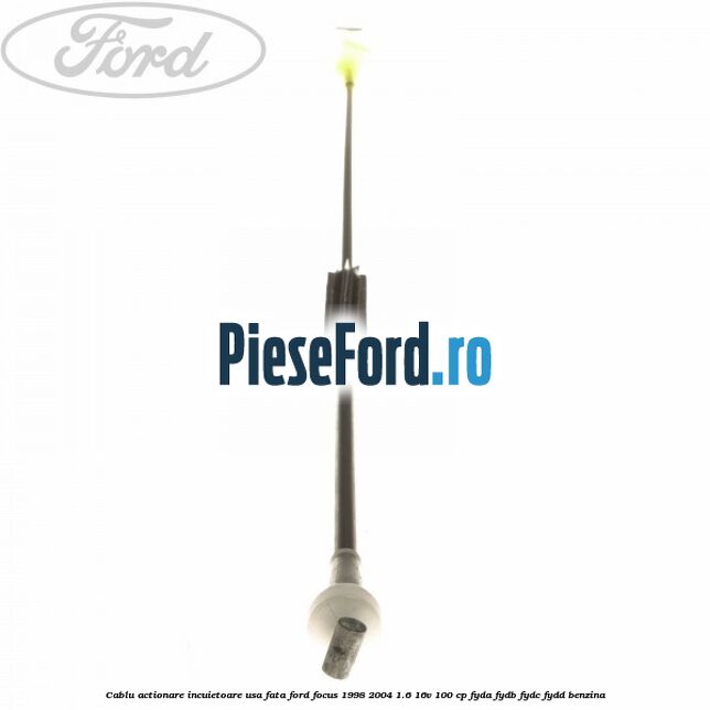 Cablu actionare incuietoare usa fata Ford Focus 1998-2004 1.6 16V 100 cp FYDA, FYDB, FYDC, FYDD benzina