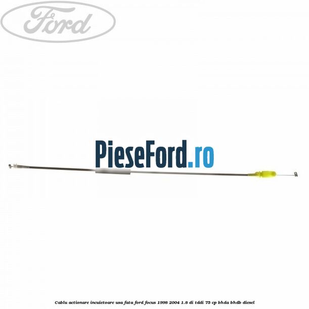 Cablu actionare incuietoare usa fata Ford Focus 1998-2004 1.8 DI/TDDi 75 cp BHDA, BHDB diesel