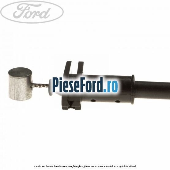 Cablu actionare incuietoare usa fata Ford Focus 2004-2007 1.8 TDCi 115 cp KKDA diesel