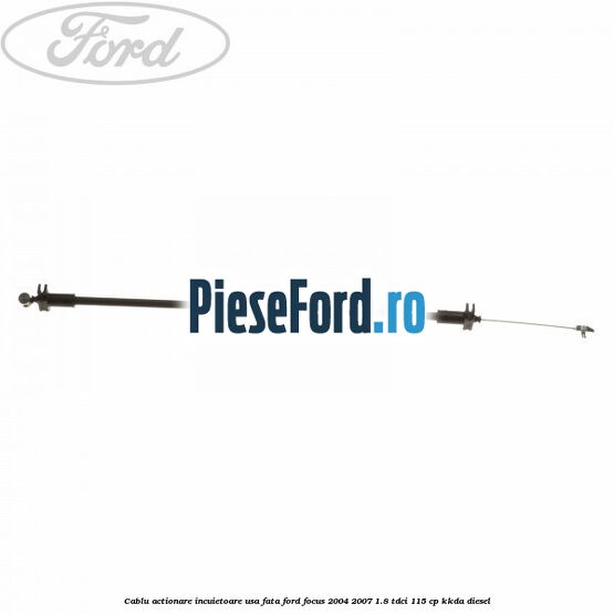 Cablu actionare incuietoare usa fata Ford Focus 2004-2007 1.8 TDCi 115 cp KKDA diesel