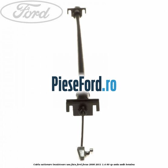 Cablu actionare incuietoare usa fata Ford Focus 2008-2011 1.4 80 cp ASDA, ASDB benzina