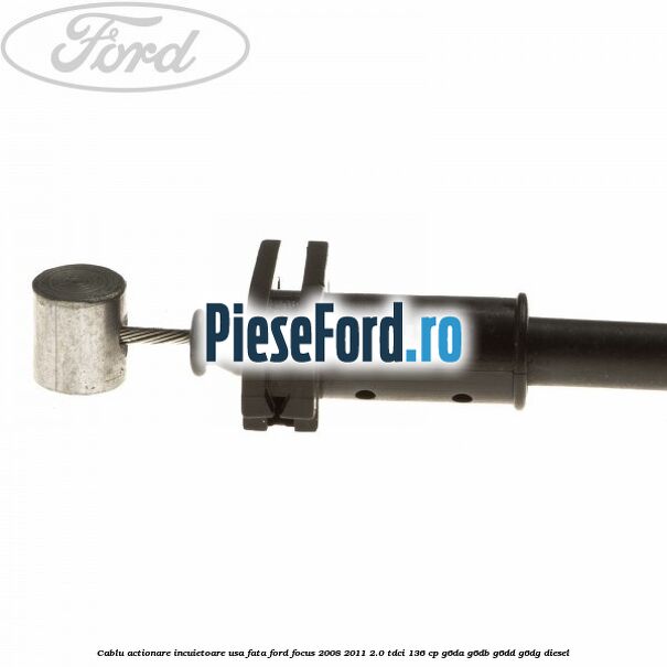 Cablu actionare incuietoare usa fata Ford Focus 2008-2011 2.0 TDCi 136 cp G6DA, G6DB, G6DD, G6DG diesel