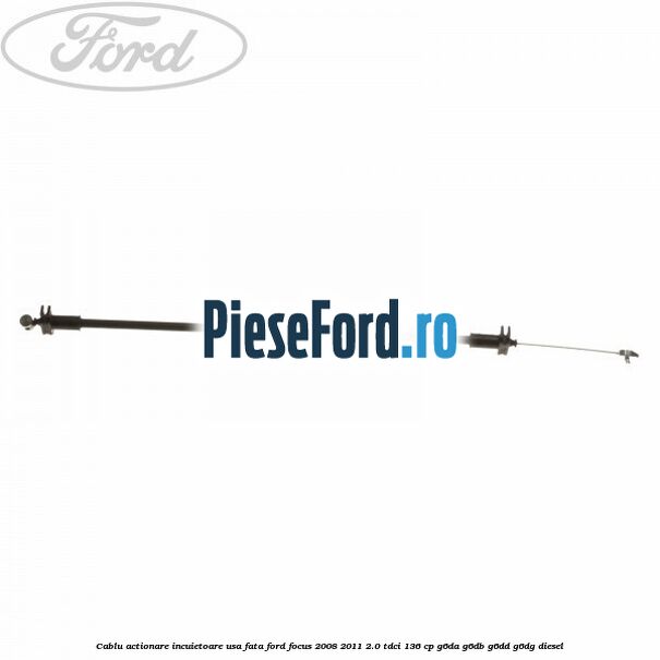Cablu actionare incuietoare usa fata Ford Focus 2008-2011 2.0 TDCi 136 cp G6DA, G6DB, G6DD, G6DG diesel