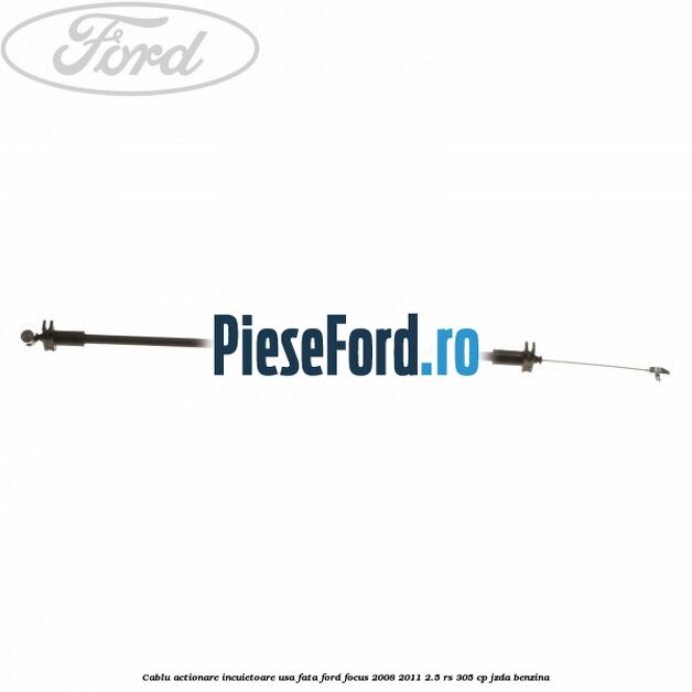 Cablu actionare incuietoare usa fata Ford Focus 2008-2011 2.5 RS 305 cp JZDA benzina