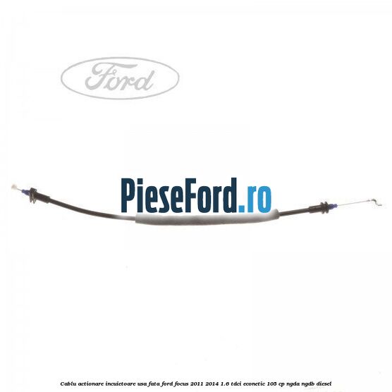 Cablu actionare incuietoare usa fata Ford Focus 2011-2014 1.6 TDCi ECOnetic 105 cp NGDA, NGDB diesel