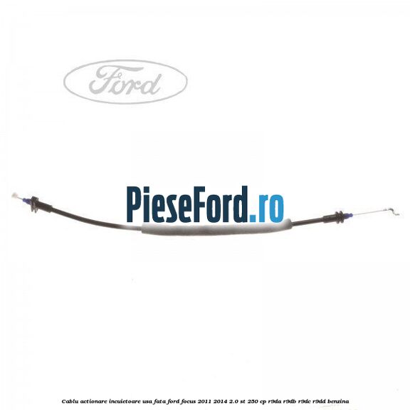Cablu actionare incuietoare usa fata Ford Focus 2011-2014 2.0 ST 250 cp R9DA, R9DB, R9DC, R9DD benzina
