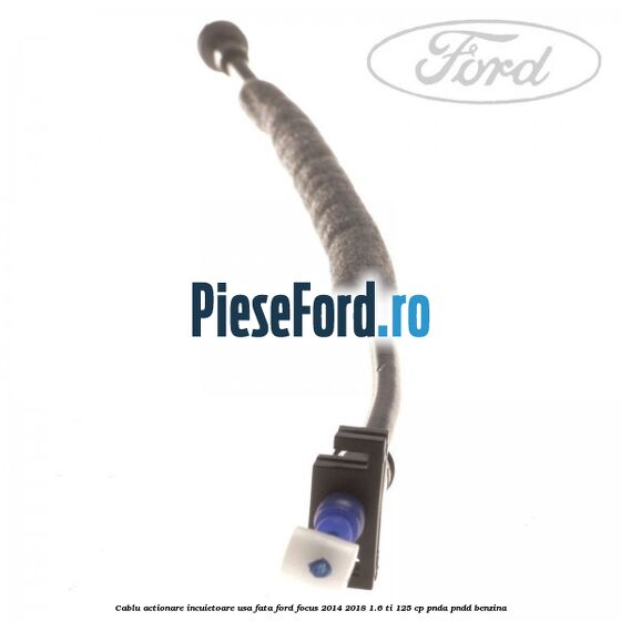 Cablu actionare incuietoare usa fata Ford Focus 2014-2018 1.6 Ti 125 cp PNDA, PNDD benzina