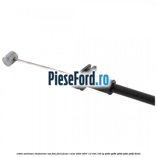 Cablu actionare incuietoare usa fata Ford Focus C-Max 2003-2007 1.6 TDCi 109 cp G8DA, G8DB, G8DD, G8DE, G8DF diesel