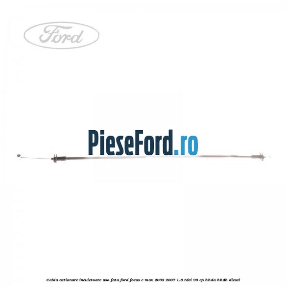 Cablu actionare incuietoare usa fata Ford Focus C-Max 2003-2007 1.6 TDCi 90 cp HHDA, HHDB diesel