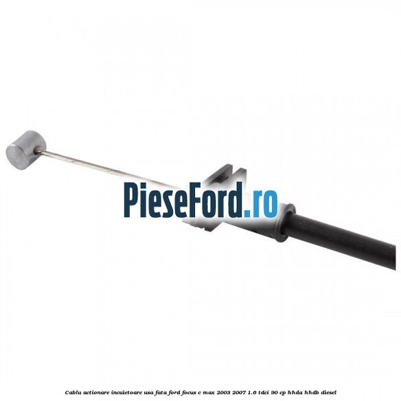 Cablu actionare incuietoare usa fata Ford Focus C-Max 2003-2007 1.6 TDCi 90 cp HHDA, HHDB diesel