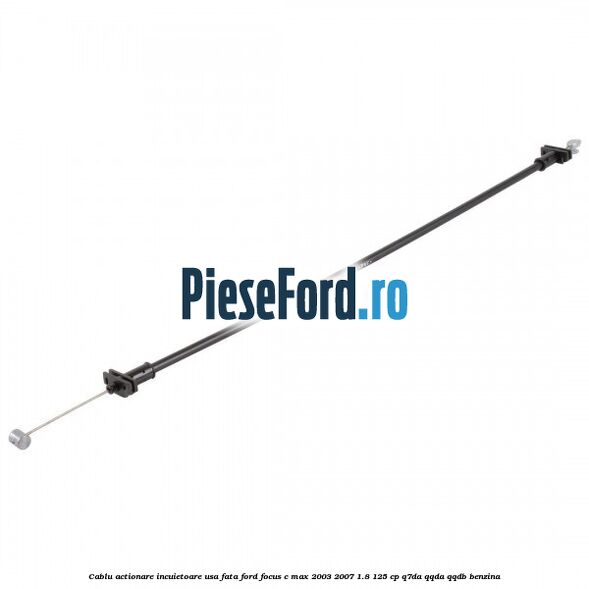 Cablu actionare incuietoare usa fata Ford Focus C-Max 2003-2007 1.8 125 cp Q7DA, QQDA, QQDB benzina