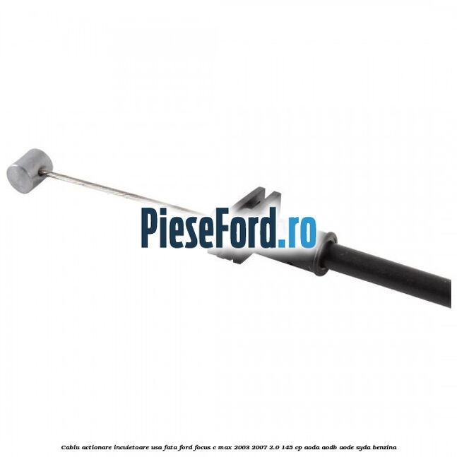 Cablu actionare incuietoare usa fata Ford Focus C-Max 2003-2007 2.0 145 cp AODA, AODB, AODE, SYDA benzina