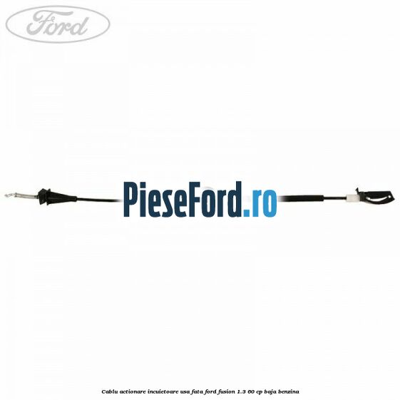 Cablu actionare incuietoare usa fata Ford Fusion 1.3 60 cp Cablu actionare incuietoare usa fata Ford Fusion 1.3 60 cp BAJA benzina